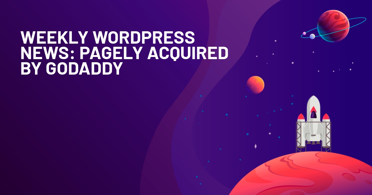 Weekly wordpress news pagely acquired by godaddy