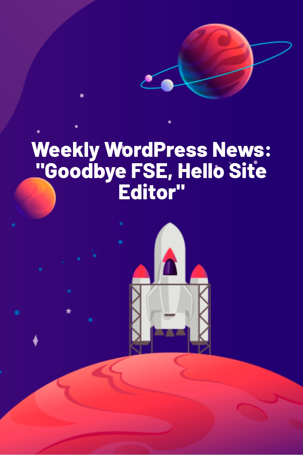 Weekly WordPress News: “Goodbye FSE, Hello Site Editor”