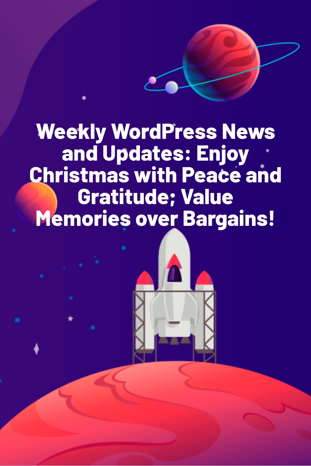 Weekly WordPress News and Updates: Enjoy Christmas with Peace and Gratitude; Value Memories over Bargains!