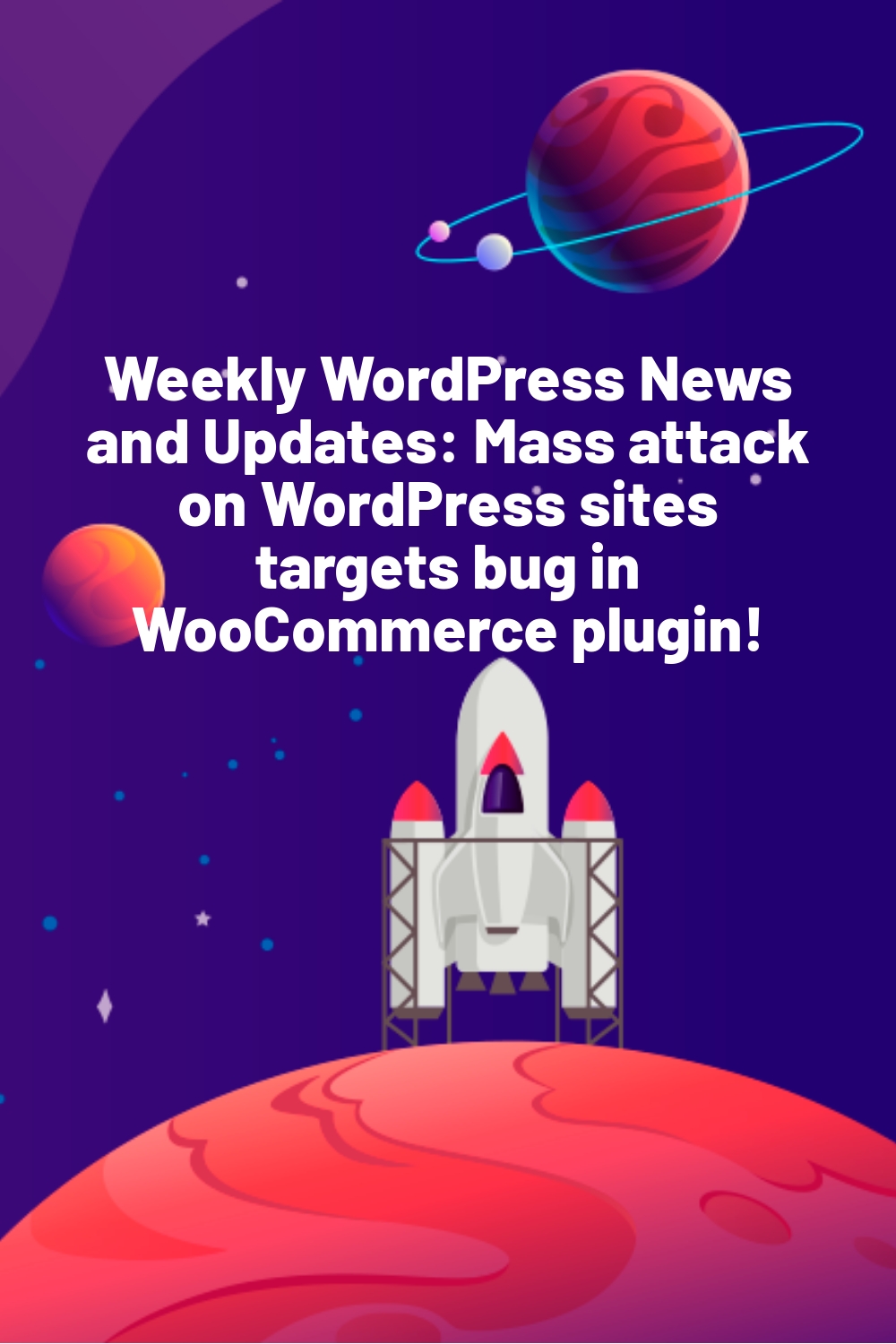 Weekly WordPress News and Updates: Mass attack on WordPress sites targets bug in WooCommerce plugin!