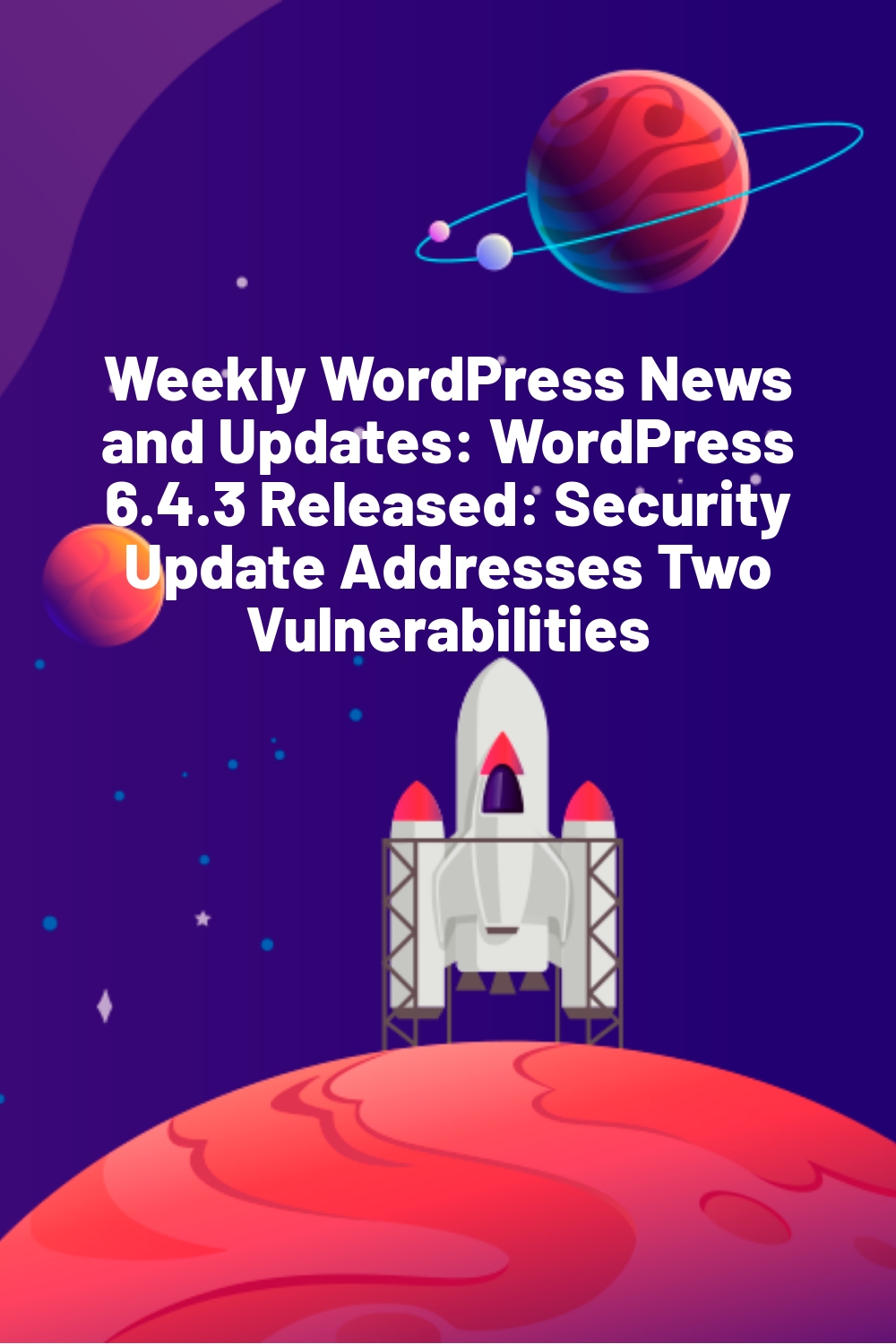 Weekly WordPress News and Updates: WordPress 6.4.3 Released: Security Update Addresses Two Vulnerabilities