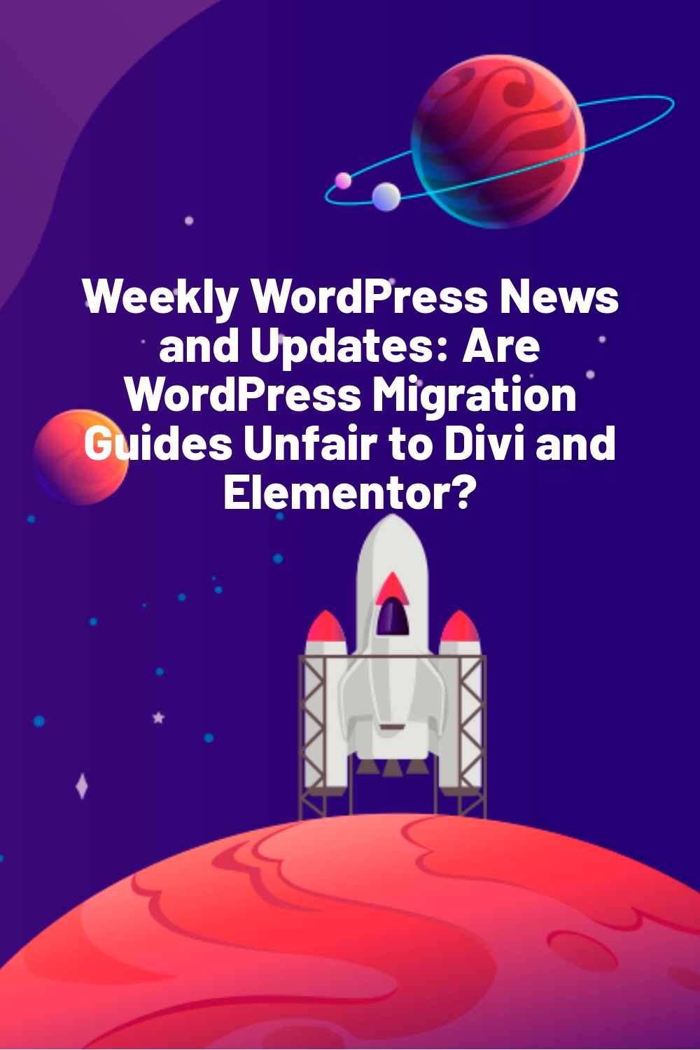 Weekly WordPress News and Updates: Are WordPress Migration Guides Unfair to Divi and Elementor?