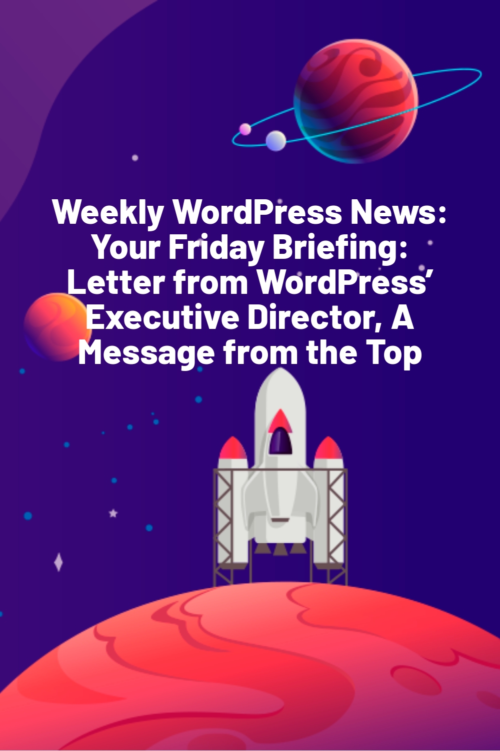 Weekly WordPress News: Your Friday Briefing: Letter from WordPress’ Executive Director, A Message from the Top