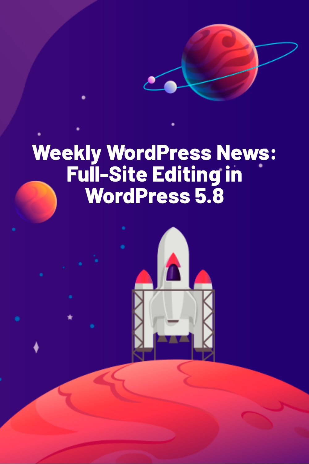 Weekly WordPress News: Full-Site Editing in WordPress 5.8