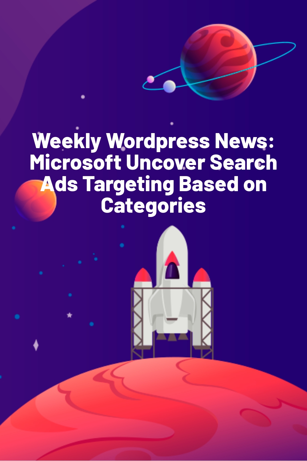 Weekly WordPress News: Microsoft Uncover Search Ads Targeting Based on Categories