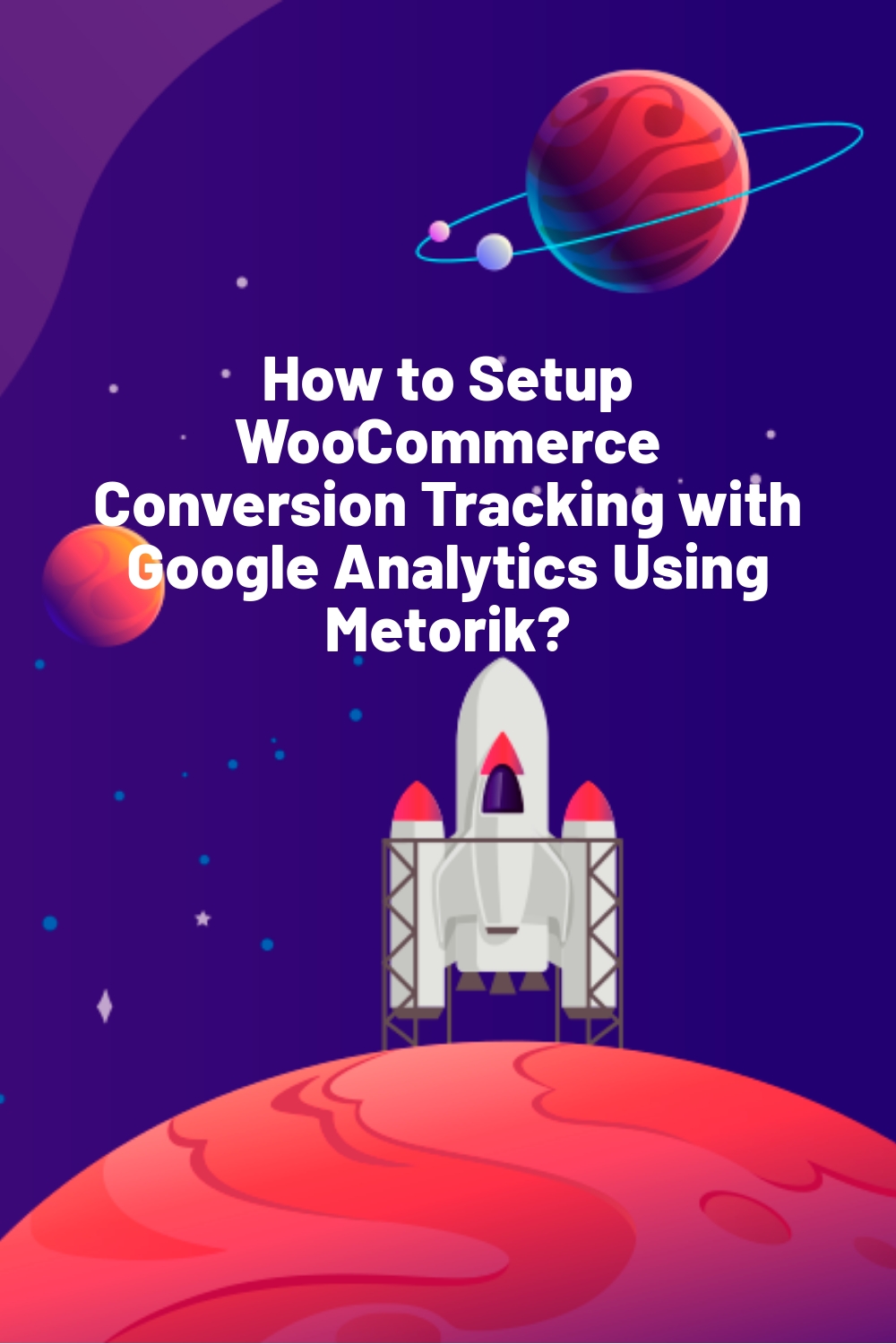 How to Setup WooCommerce Conversion Tracking with Google Analytics Using Metorik?