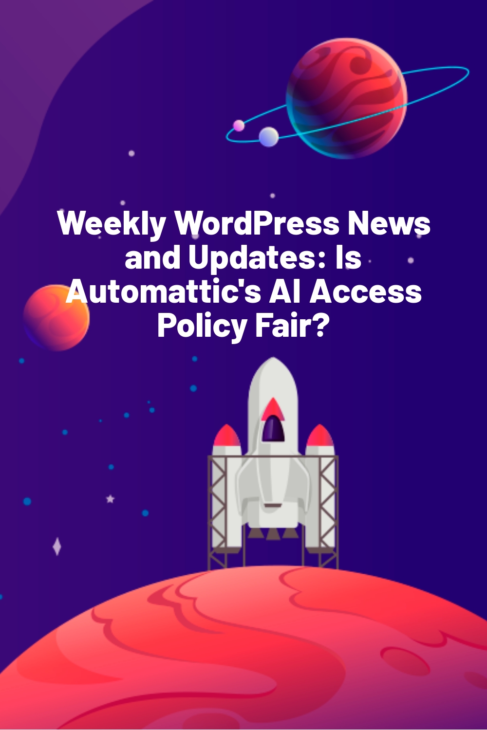 Weekly WordPress News and Updates: Is Automattic’s AI Access Policy Fair?